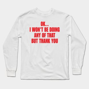 Ok I Won't Be Doing Any Of That But Thank You Sweatshirt, Unisex Sweatshirt, Funny Sweatshirt, Crewneck Sweatshirt, Sarcastic Hoodie / Long Sleeve T-Shirt